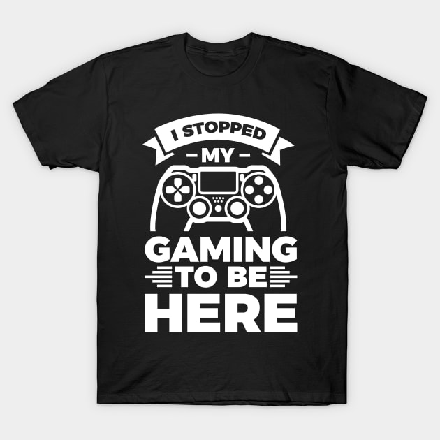 I stopped my gaming to be here - Funny Meme Simple Black and White Gaming Quotes Satire Sayings T-Shirt by Arish Van Designs